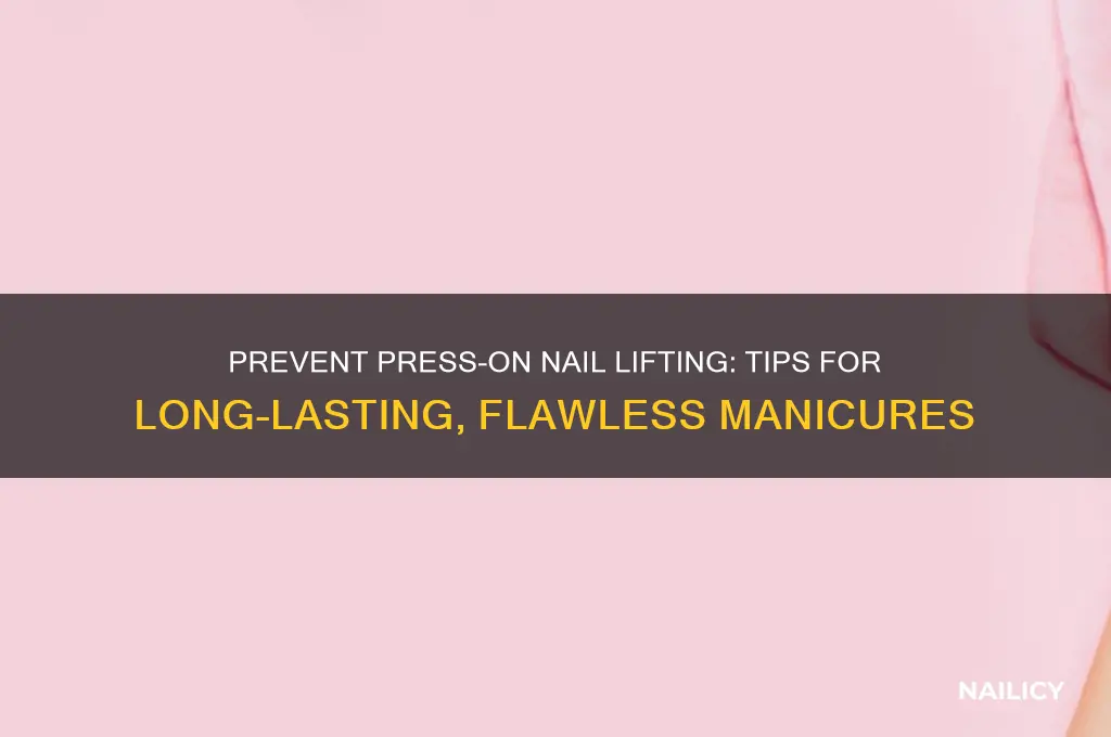 how to prevent press on nails from lifting