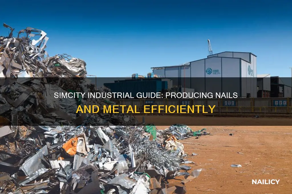 how to produce nails and metal in simcity
