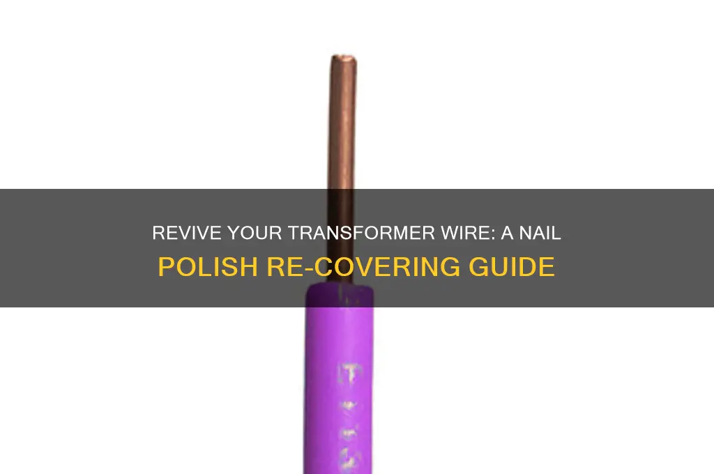 how to re-cover a transformer wire with nail polish
