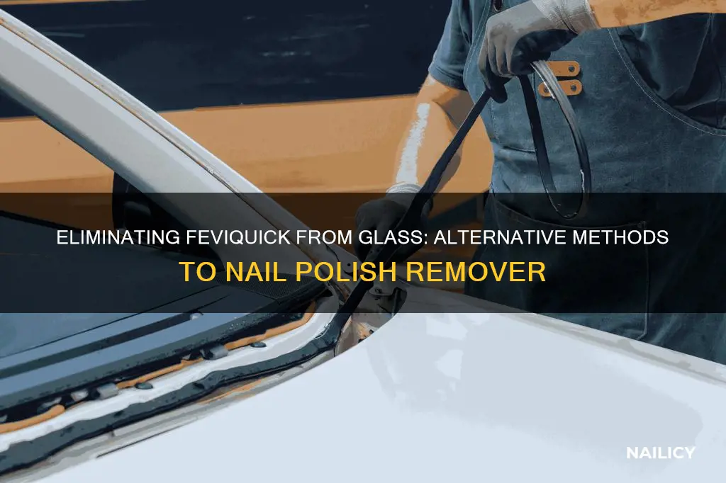how to remove feviquick from glass without nail polish remover