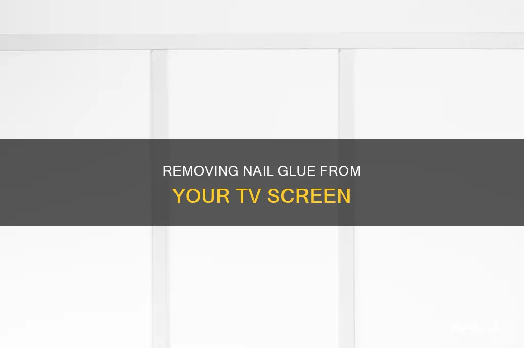 how to remove nail glue from tv screen