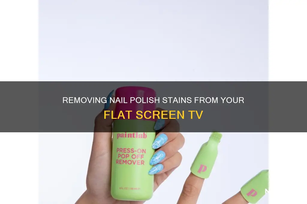how to remove nail polish from my flat screen tv