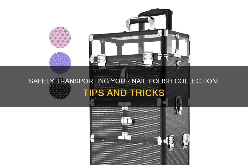 how to safely transport nail polish collection