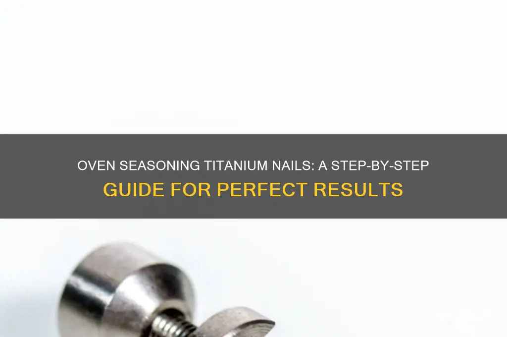 how to season a titanium nail in oven
