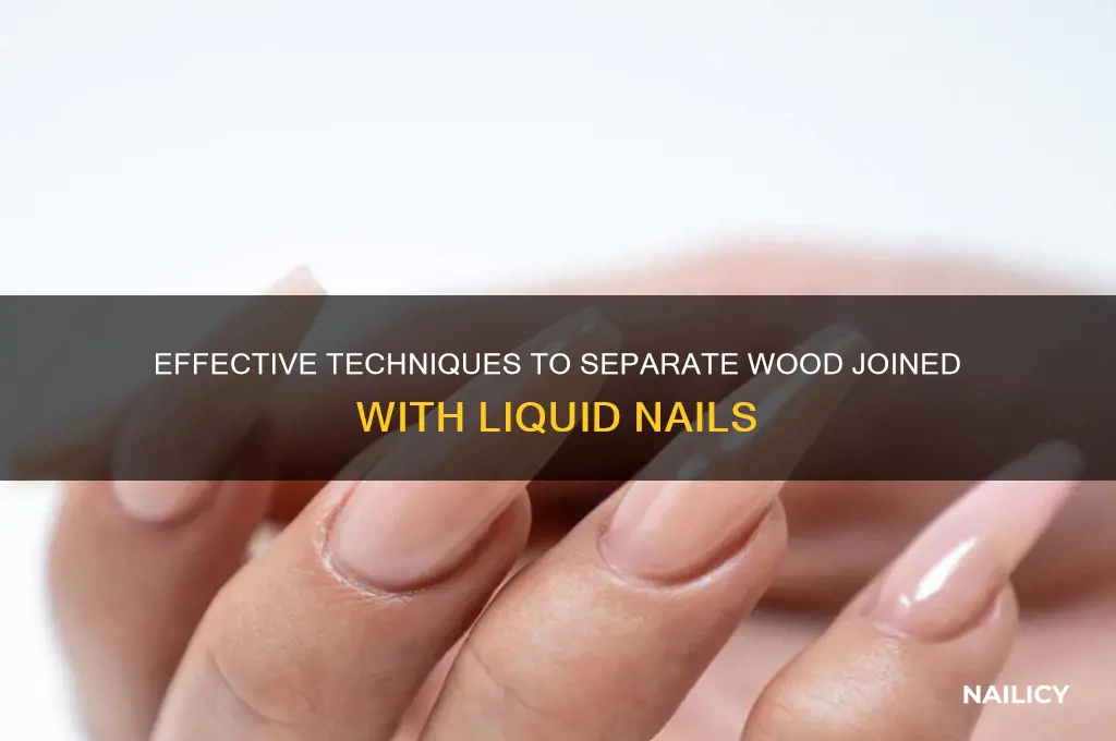 how to separate wood joined with liquid nails