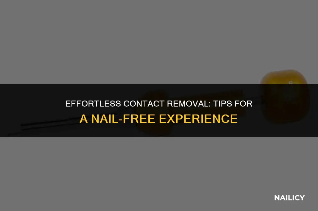 how to take out conacts without using nails
