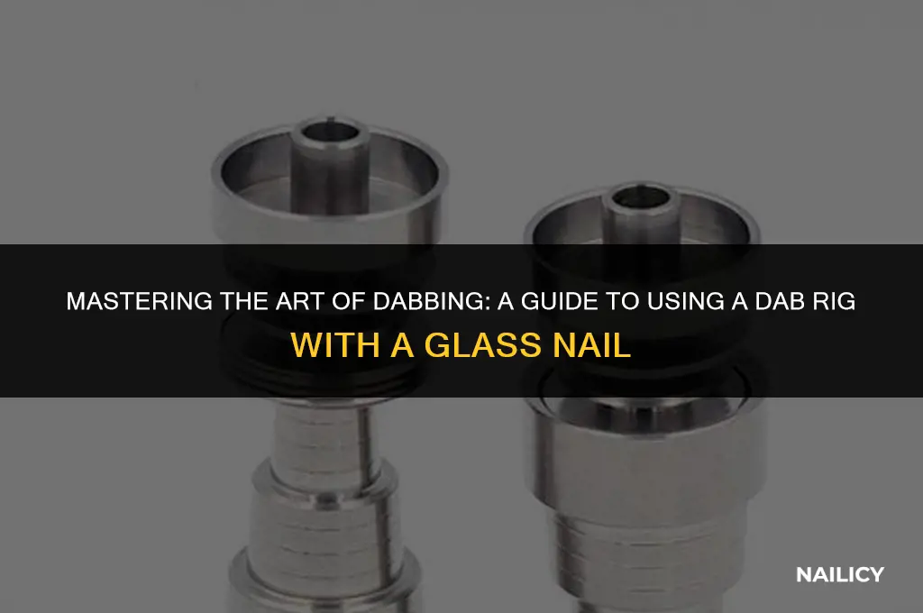 how to use a dab rig with a glass nail