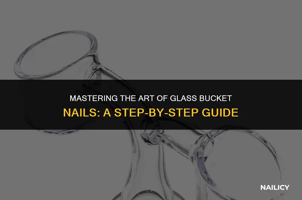 how to use a glass bucket nail