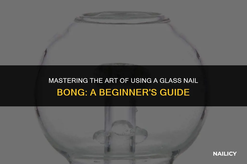 how to use a glass nail bong