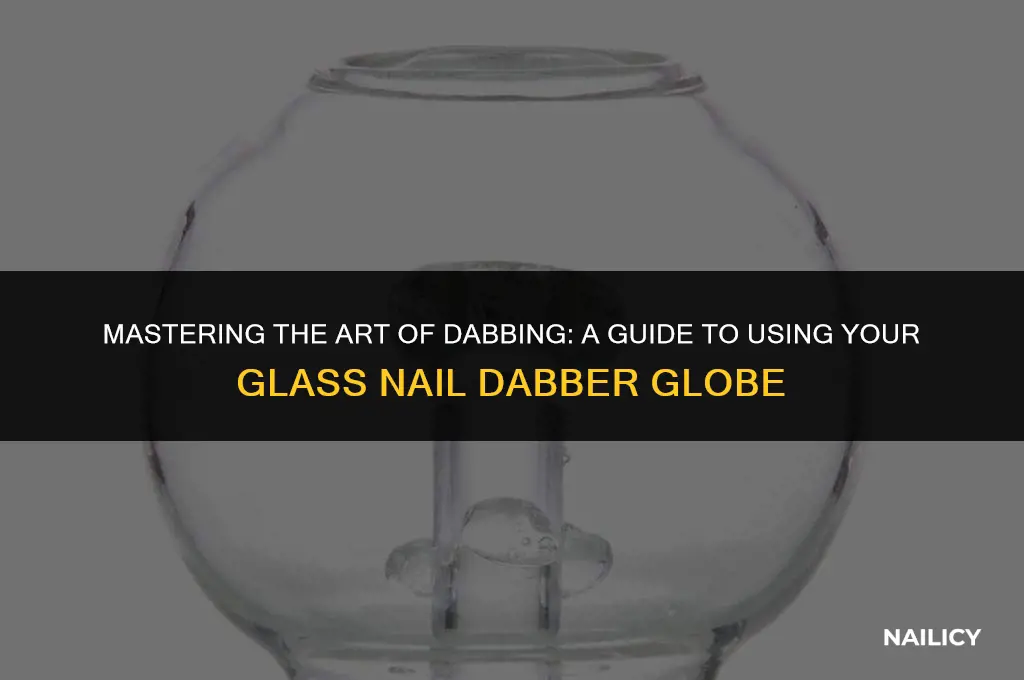 how to use a glass nail dabber globe