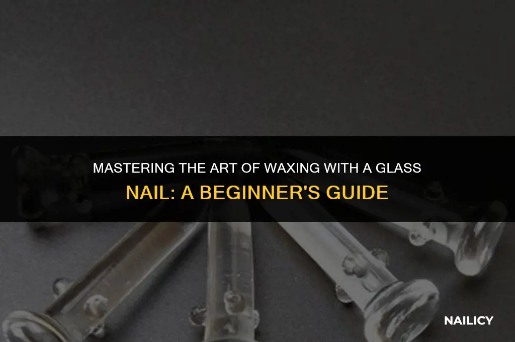 how to use a glass nail for wax