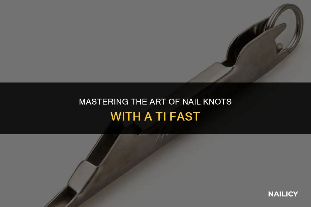how to use a ti fast for nail knot