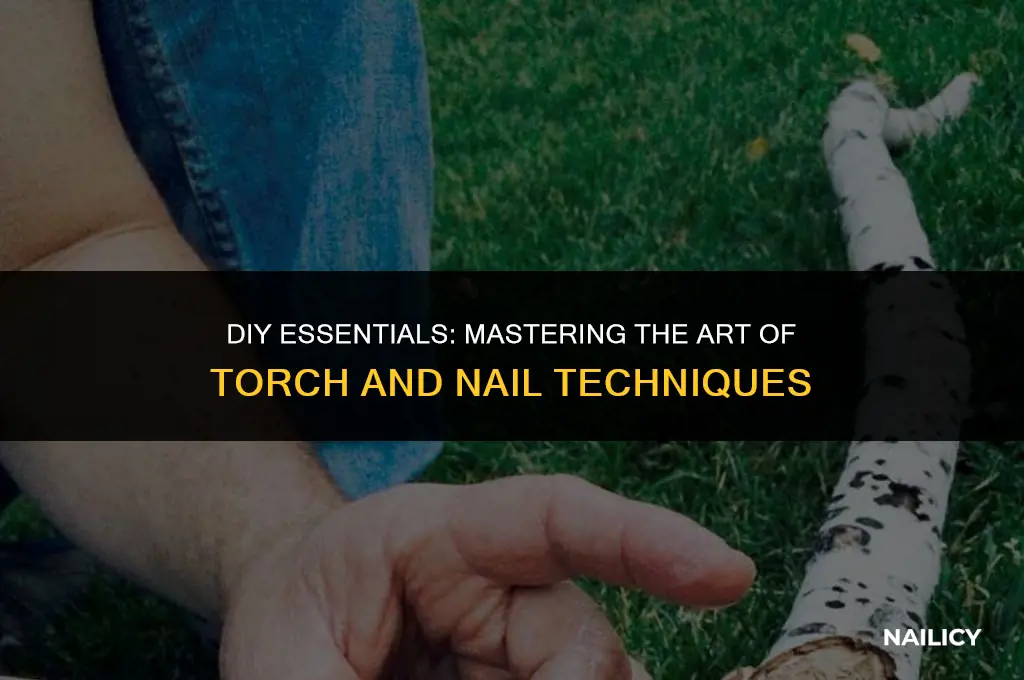 how to use a torch and a nail