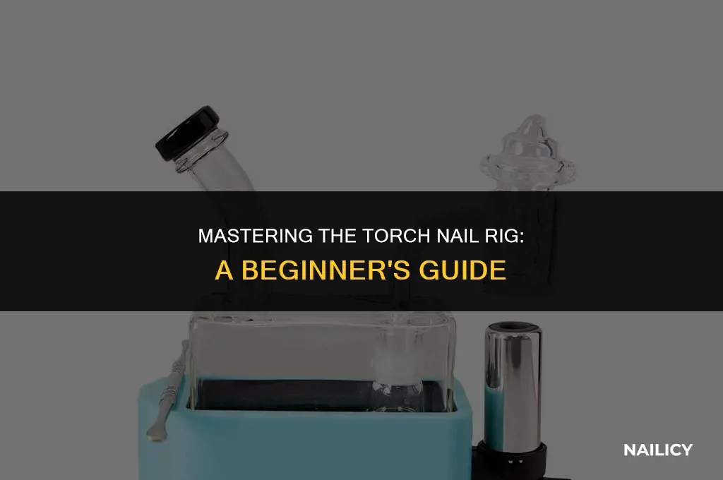 how to use a torch nail rig