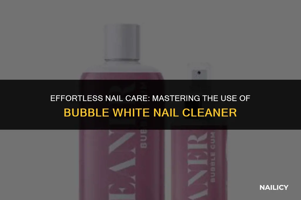 how to use bubble white nail cleaner