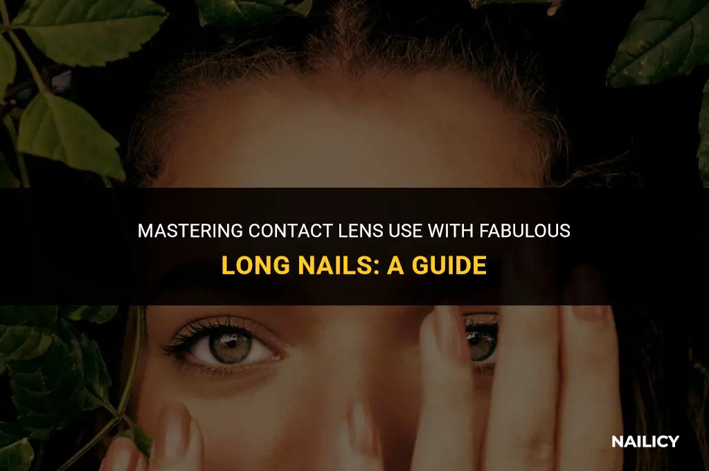 how to use contact lenses with long nails