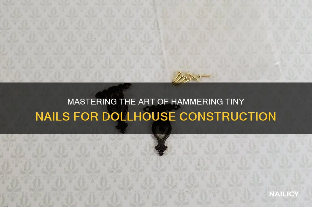 how to you hammer tiny nails for dollhouse