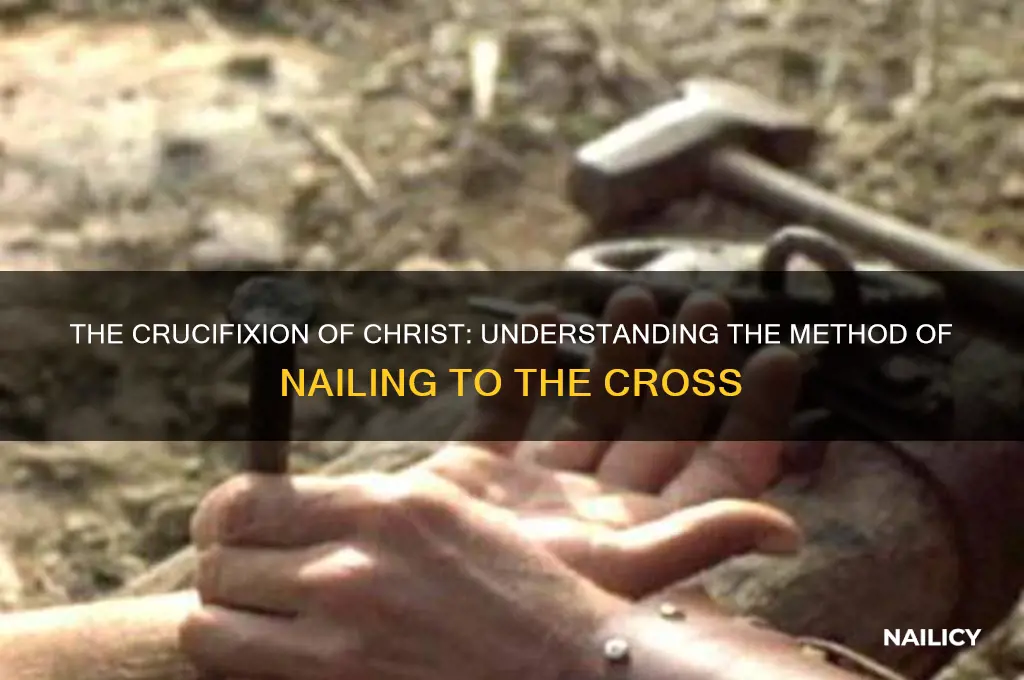 how was christ nailed to the cross