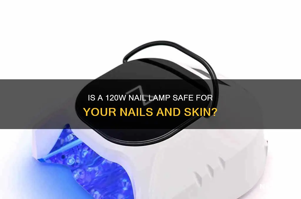 is 120w nail lamp safe