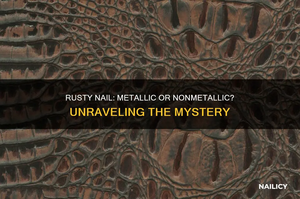 is a rusty nail metallic or nonmetallic