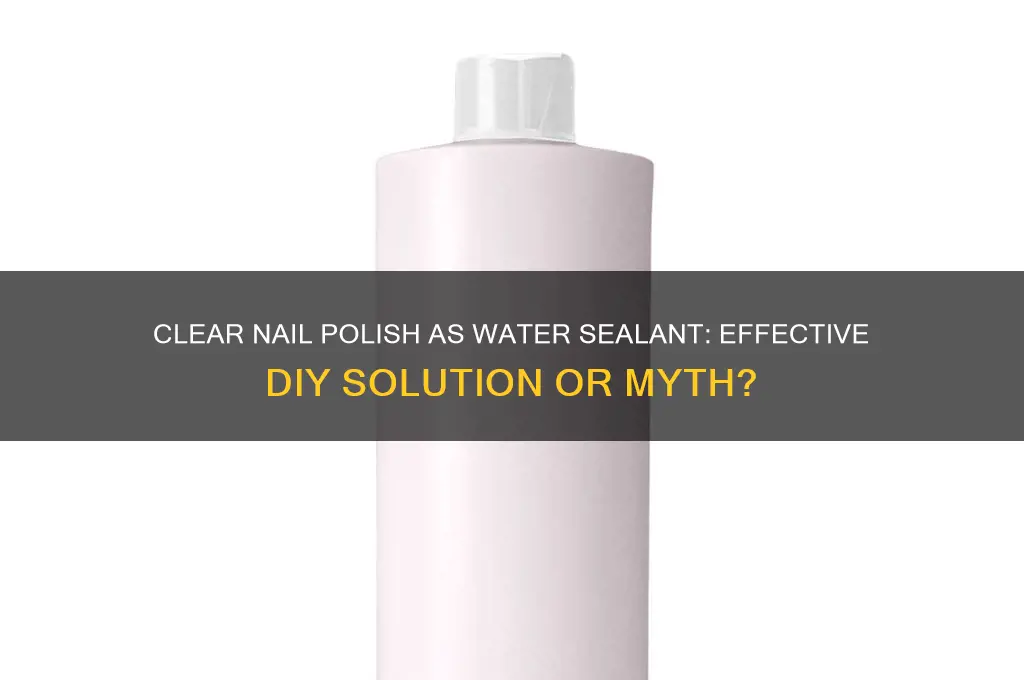 is clear nail polish a good water sealant