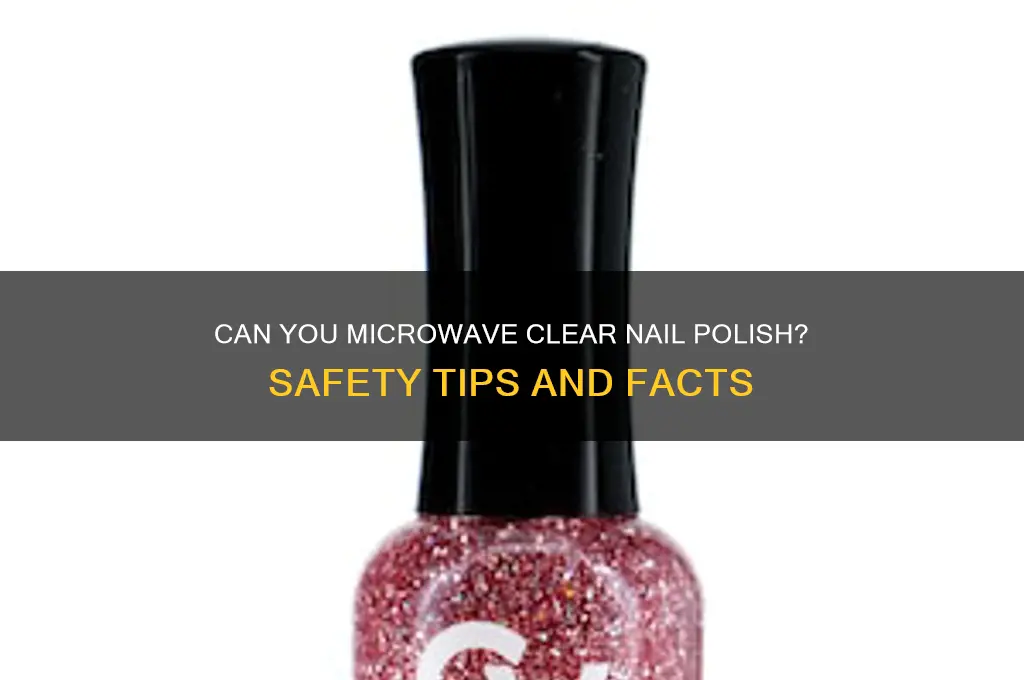 is clear nail polish microwavable