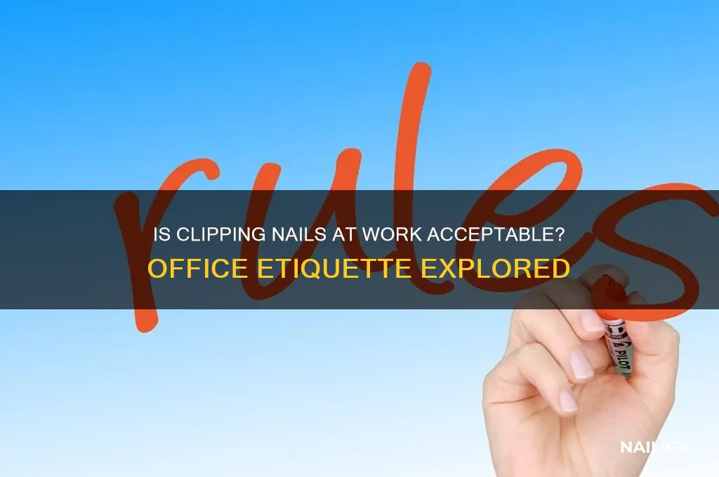 is clipping your nails at work appropriate