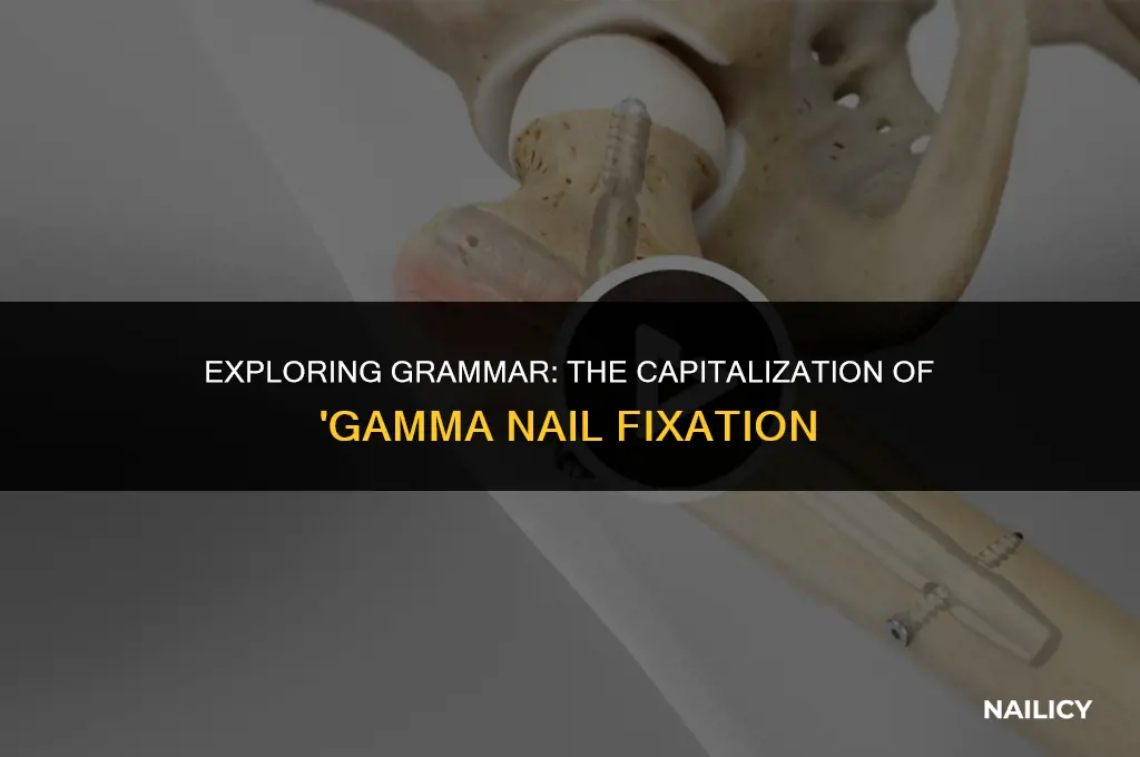 is gamma nail fixaation capitatlized