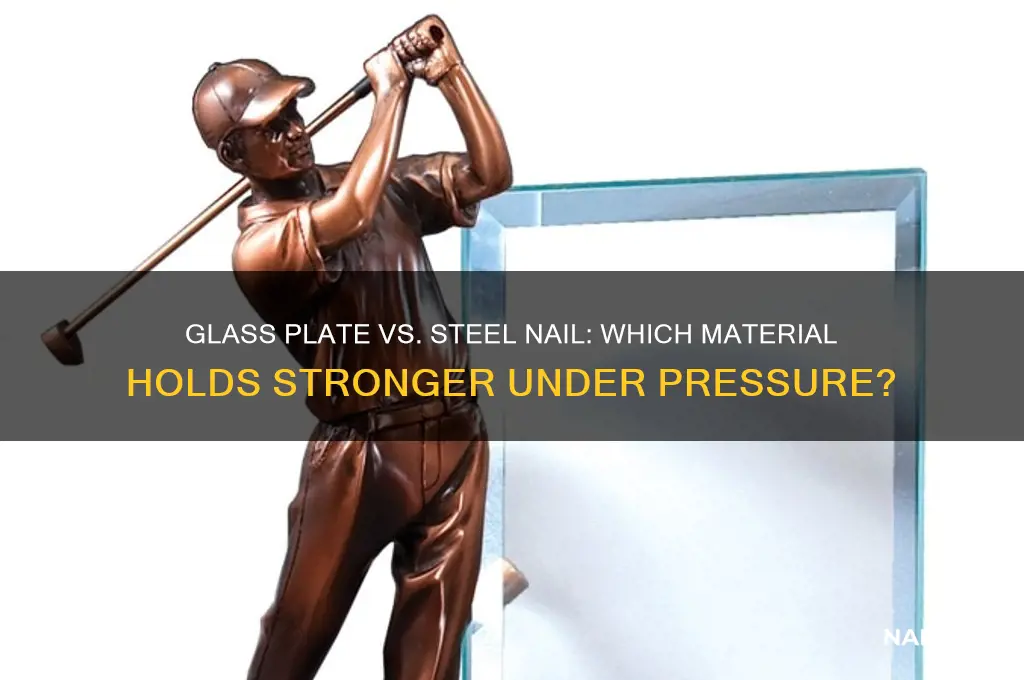 is glass plate stronger than steel nail