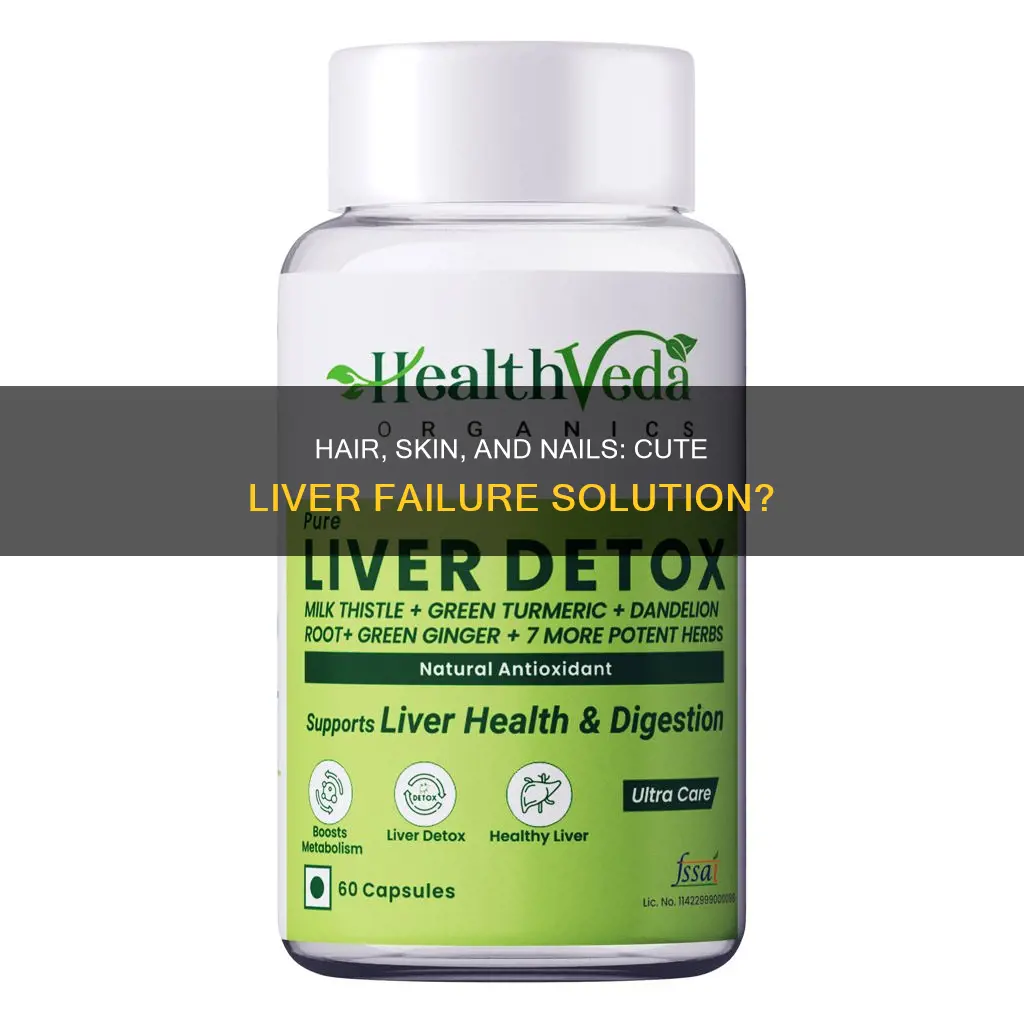 is hair skin and nails good for cute liver failure