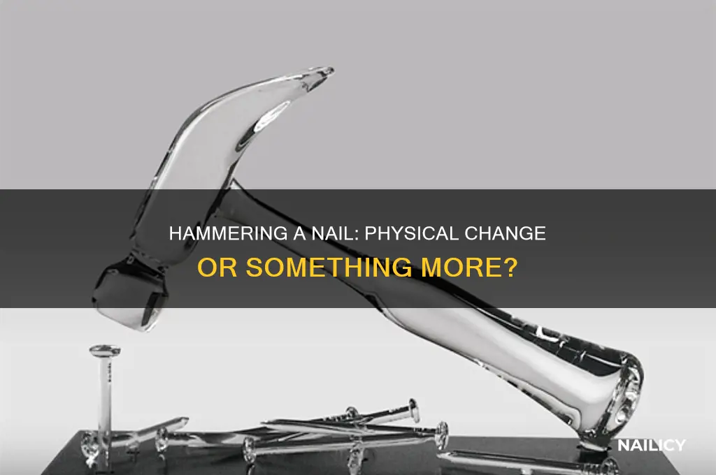 is hammering a nail a physical change