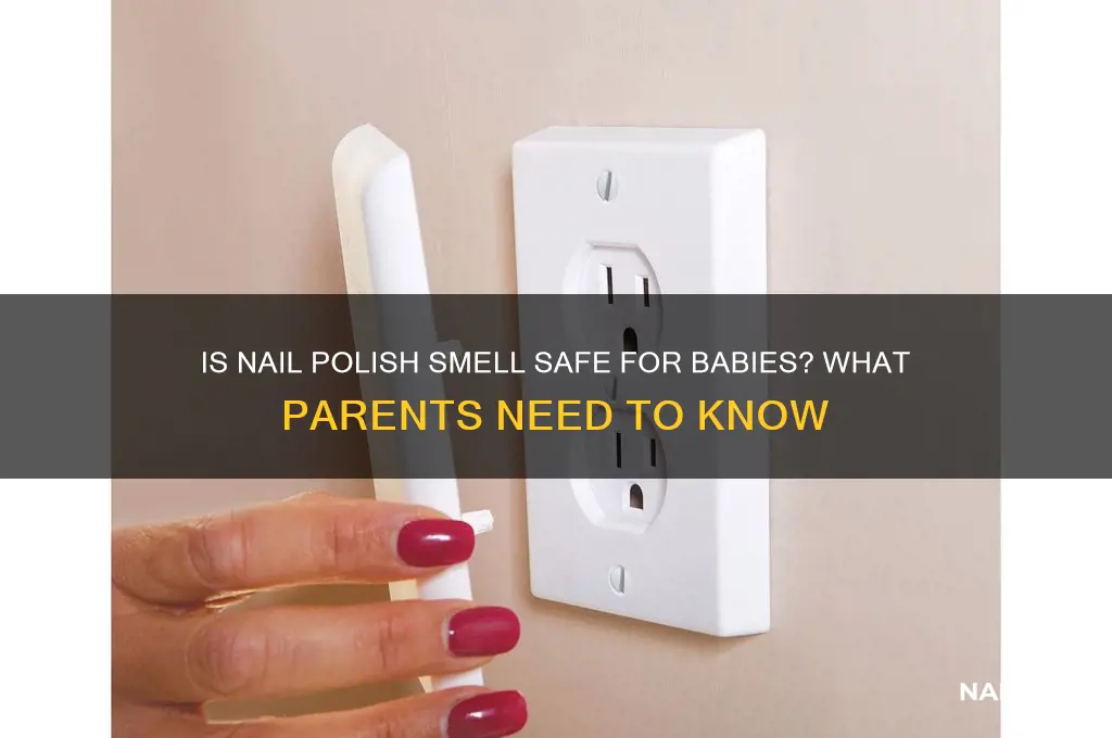 is it bad for babies to smell nail polish