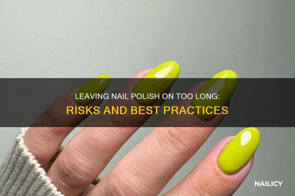 is it bad to leave nail polish on too long