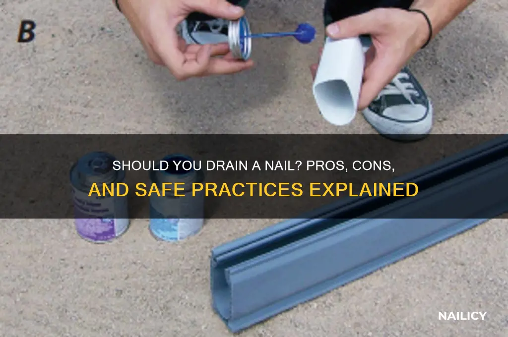 is it better to drain a nail