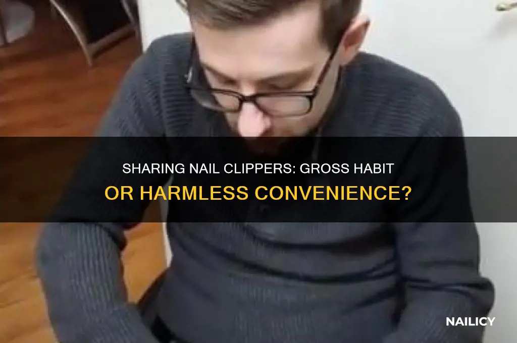 is it gross to share nail clippers