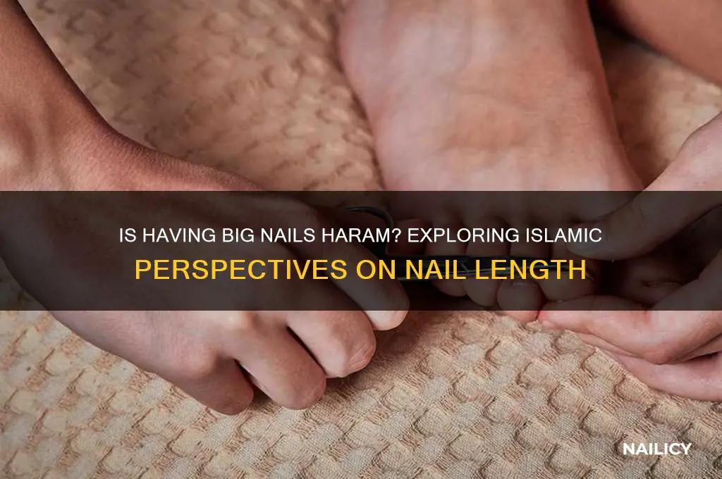 is it haram to have big nails