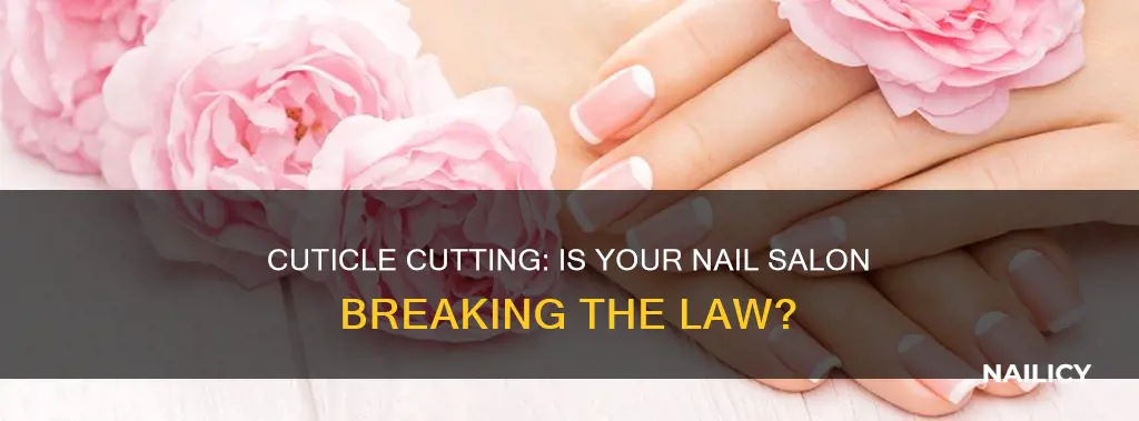 is it illegal for nail salons to cut cuticles