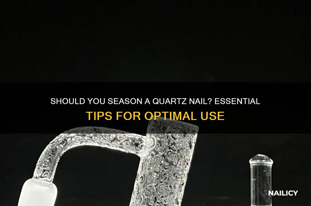 is it necessary to season quartz nail