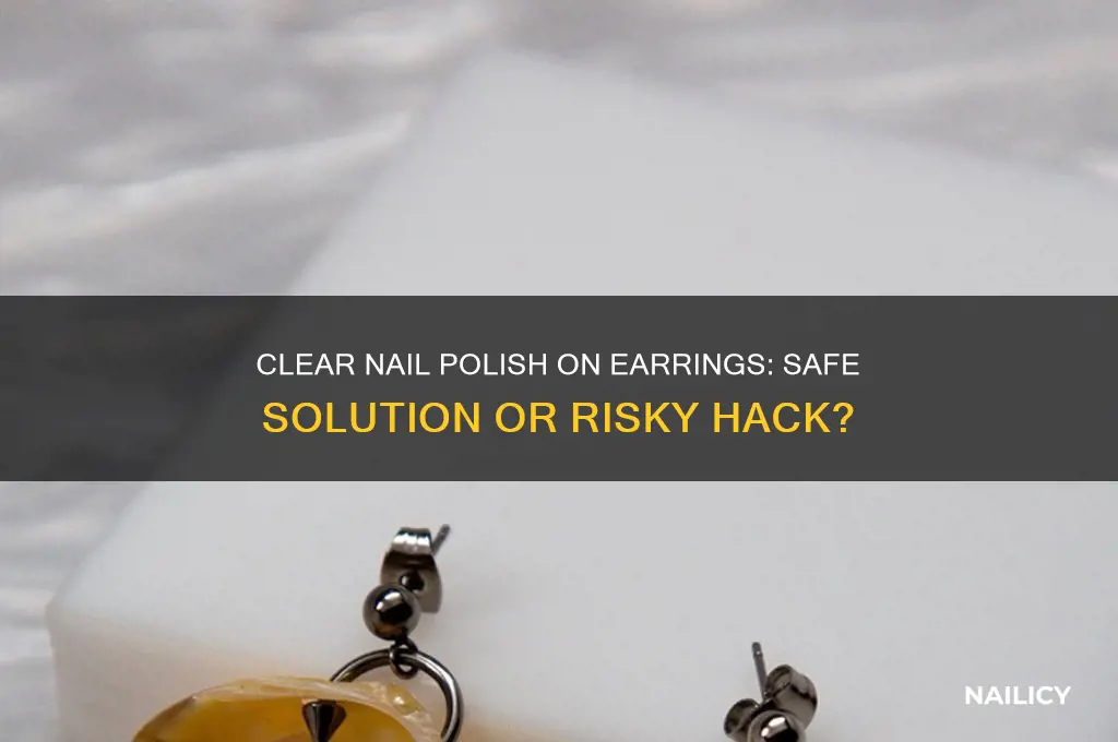 is it ok to put clear nail polish on earrings