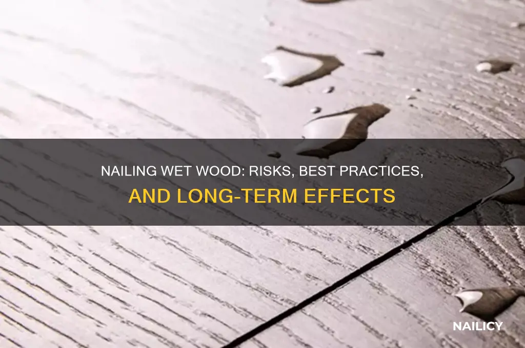 is it okay to nail wet wood