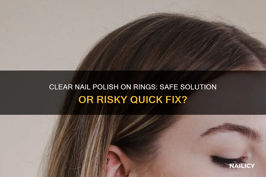 is it safe to put clear nail polish on rings