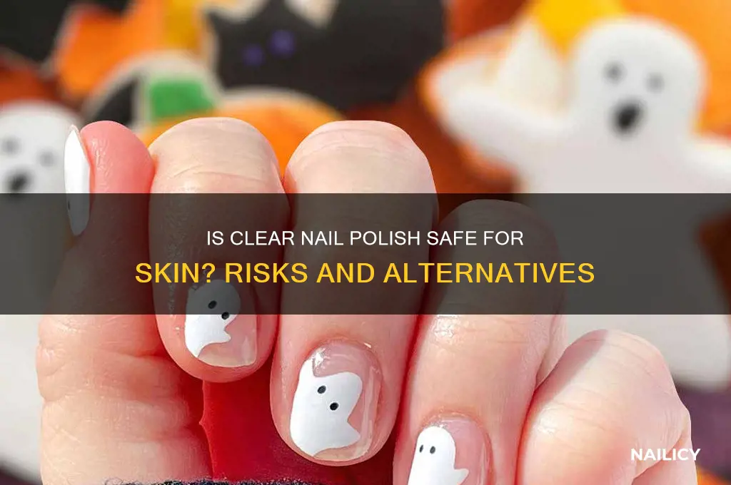 is it safe to put clear nail polish on skin