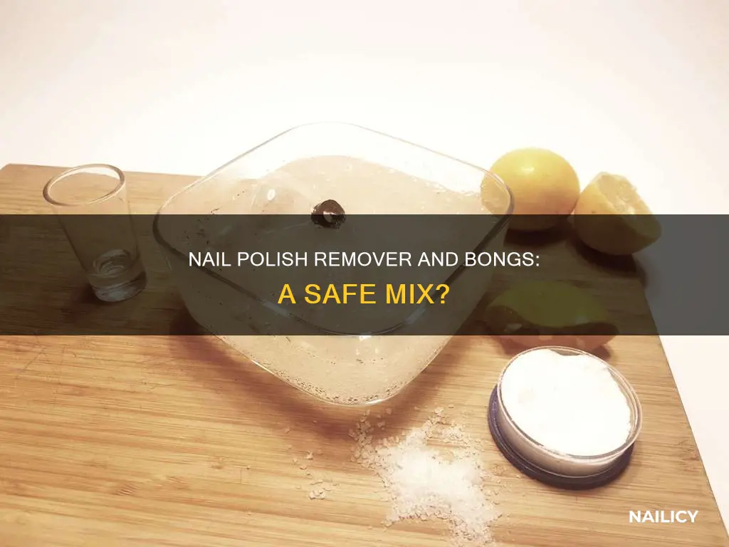 is it safe to use nail polish remover in bongs