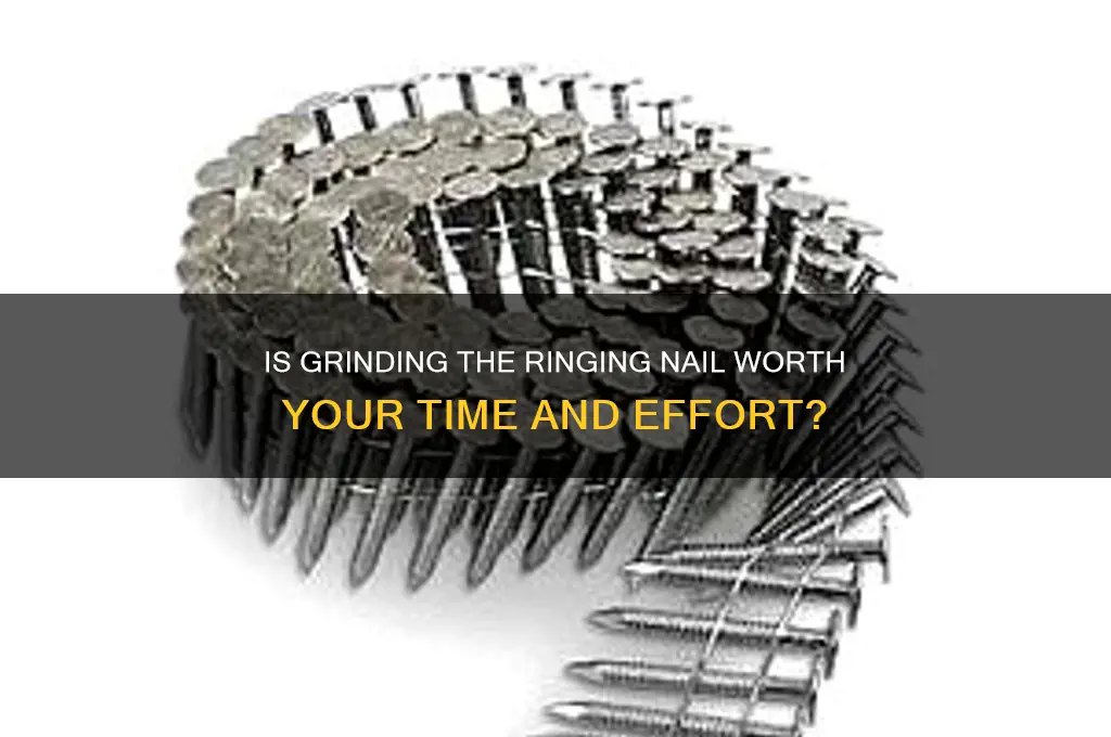 is it worth grinding the ringing nail