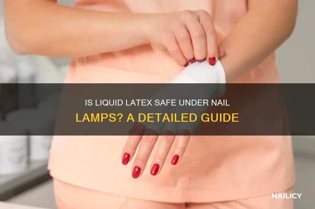 is liquid latex okay under nail lamp