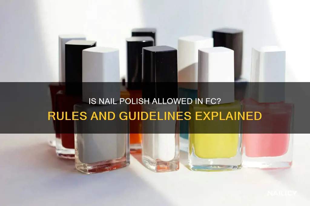 is nail polish allowed in fc