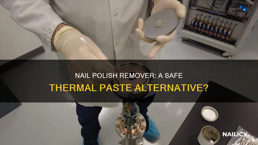 is nail polish remover safe to remove thermal paste
