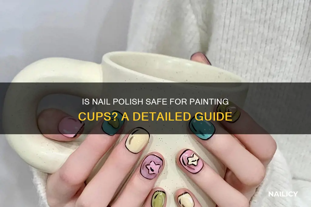 is nail polish safebto paint cups with
