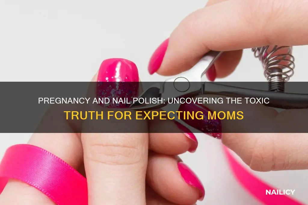 is nail polish toxic during pregnancy