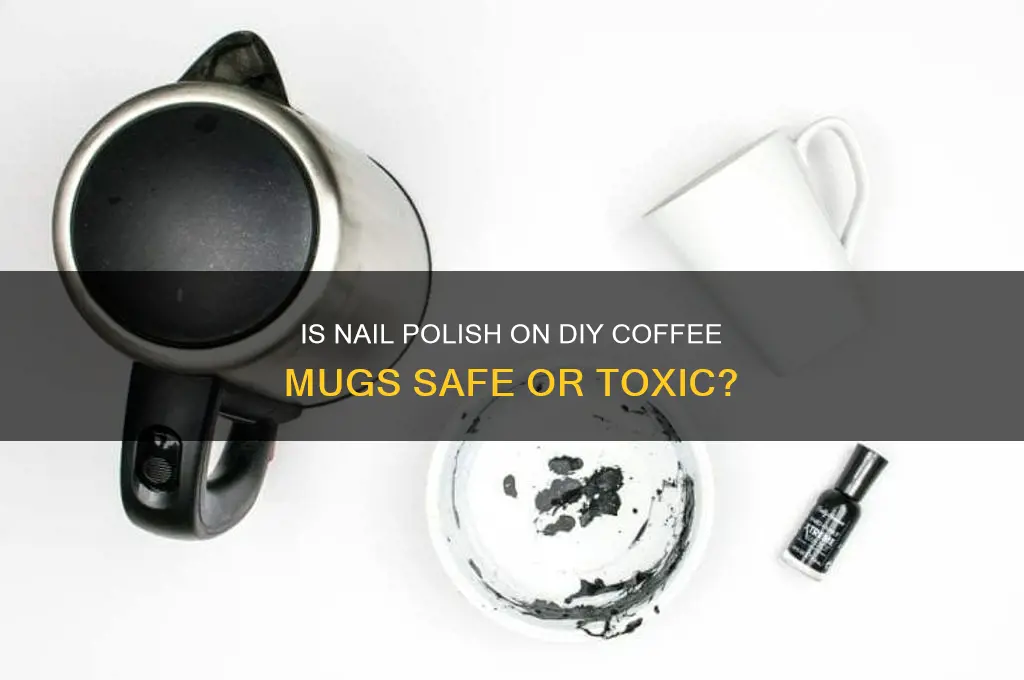 is nail polish toxic on diy coffe mug